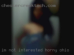 Im not interested horny Ohio in pulling out.