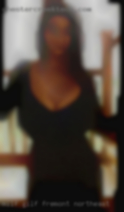 MILF, GILF, Mom Fremont Northeast Bod wanted.